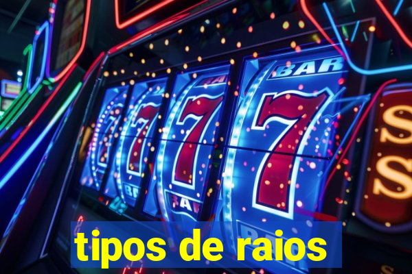 tipos de raios